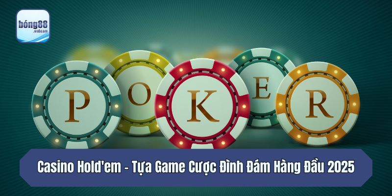 Casino Hold’em – Tựa Game Cược Đình Đám Hàng Đầu 2025