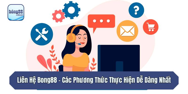 Liên Hệ Bong88 – Các Phương Thức Thực Hiện Dễ Dàng Nhất