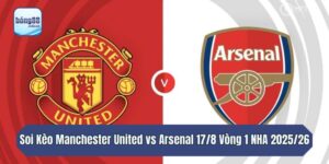 Soi Kèo Manchester United vs Arsenal 17/8 Vòng 1 NHA 2025/26