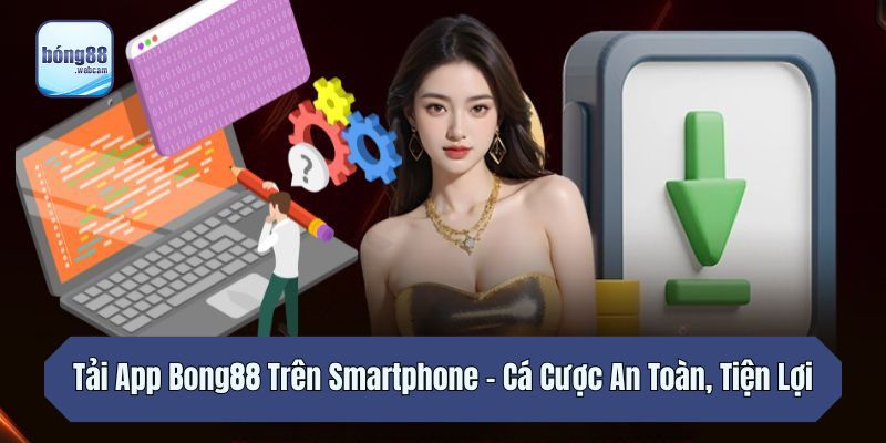 Tải App Bong88 Trên Smartphone – Cá Cược An Toàn, Tiện Lợi