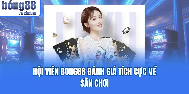 Hội viên Bong88 đánh giá tích cực về sân chơi